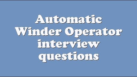 Automatic Winder Operator interview questions