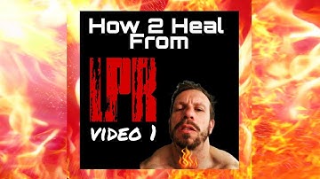 HOW TO HEAL FROM LPR: VIDEO 1