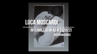 Luca Moscardi: Intermezzo Op.43 N°2 per pianoforte (2022)