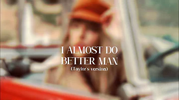 I almost do / Better Man (Taylor’s version)- Taylor Swift Mashup