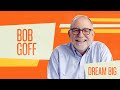 Dream Big | Bob Goff | What do you want, why do you want it, and what are you doing to do about it?