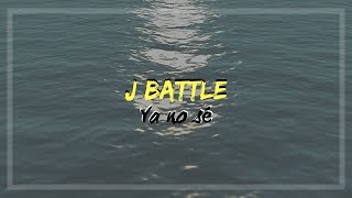 j BATTLE - YA NO SÉ (Letra y descarga)