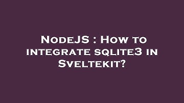 NodeJS : How to integrate sqlite3 in Sveltekit?