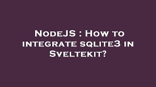 NodeJS : How to integrate sqlite3 in Sveltekit