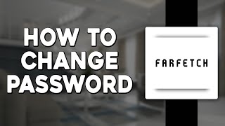 How To Change Password In Farfetch (Quick & Easy)