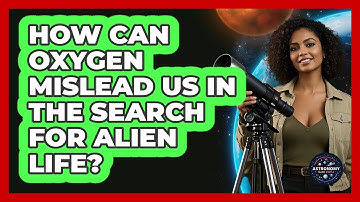 How Can Oxygen Mislead Us In The Search For Alien Life? - Astronomy Made Simple