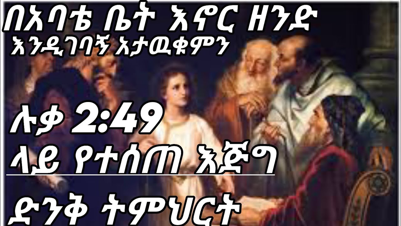 በአባቴ ቤት እኖር ዘንድ እንዲገባኝ አታዉቁምን  ሉቃ 2:49 የኢትዮጰያ ኦርቶዶክሰ ተዋህዶ ሰብከት - sibket ethiopia orthodox