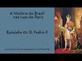 Dom Pedro II em Paris | A  História do Brasil nas Ruas de Paris - Episódio 1