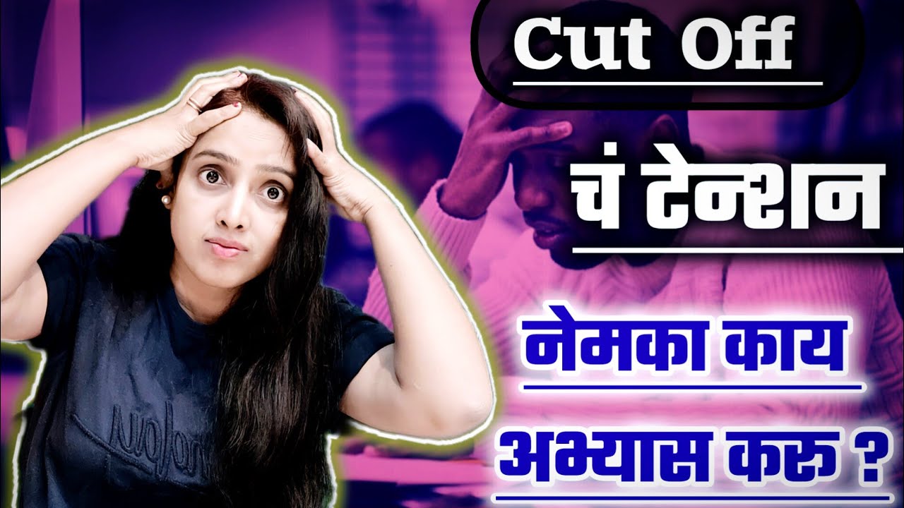 Cut off किती लागेल माहिती नाही, नेमका काय अभ्यास करू? स्कोअर safe आहे की नाही कळत नाही ! 