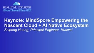 Keynote: MindSpore Empowering the Nascent Cloud + AI Native Ecosystem - Zhipeng Huang