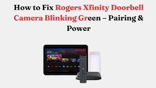 How to Fix Rogers Xfinity Doorbell Camera Blinking Green – Pairing & Power