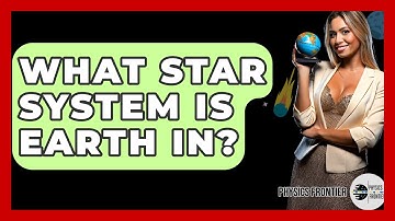 What Star System Is Earth In? - Physics Frontier