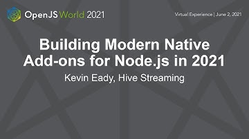 Building Modern Native Add-ons for Node.js in 2021 - Kevin Eady, Hive Streaming & Gabriel Schulhof