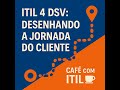 ITIL 4 DSV Tópico 1 da Certificação: Desenhando a Jornada do Cliente