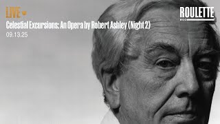 CELESTIAL EXCURSIONS An Opera by Robert Ashley Live at Roulette Night 2