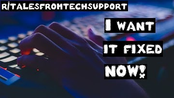 r/talesfromtechsupport | Ep. 2 | "I want it fixed NOW!"