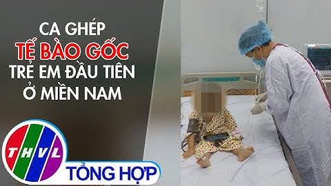 Ca ghép tế bào gốc trẻ em đầu tiên ở miền Nam