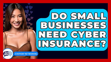 Do Small Businesses Need Cyber Insurance? - Everyday-Networking