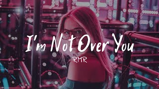 RMR - I&#39;M NOT OVER YOU (Lyrics)