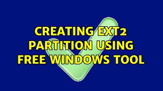 Creating Ext2 partition using free windows tool Creating Ext2 partition using free windows tool
