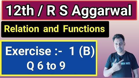 12th / Ex 1 B / Q 6 to 9 / R S Aggarwal / Relation and Functions