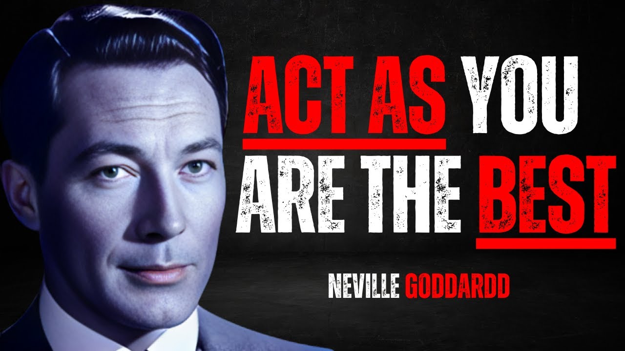 "ACT AS YOU ARE THE BEST, NO ONE IS BETTER THAN YOU" NEVILLE GODDARD