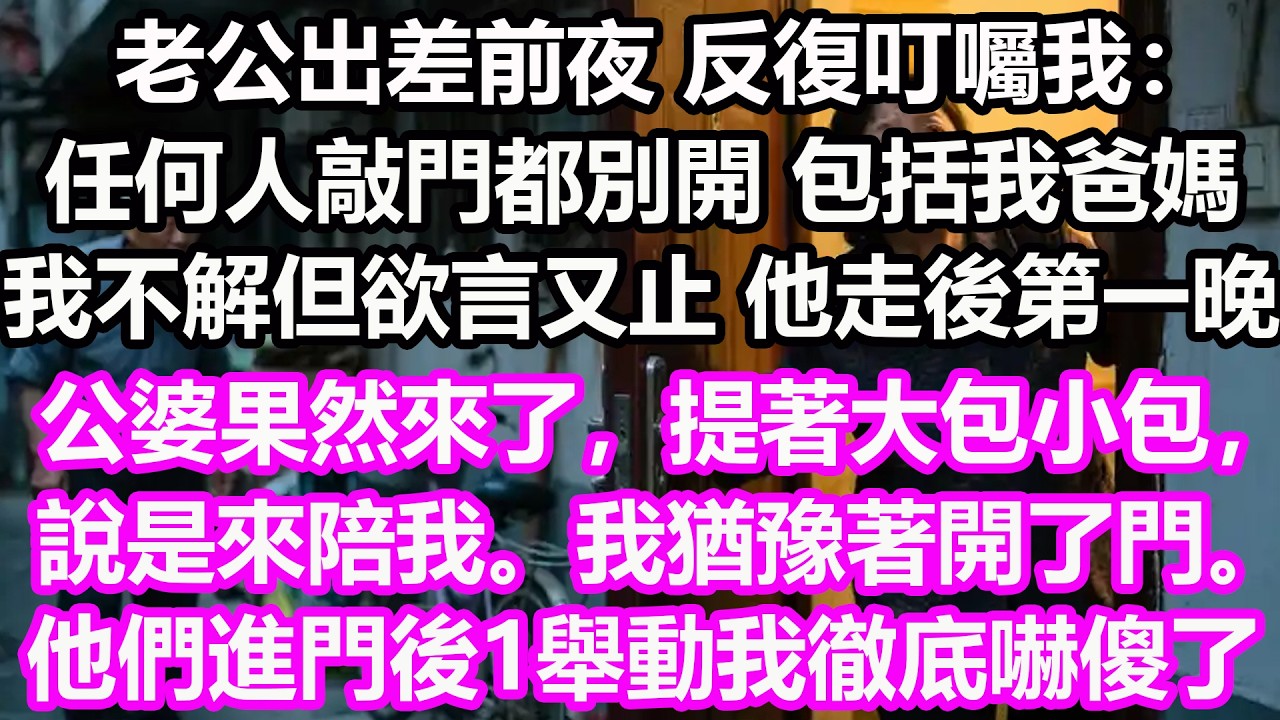 老公出差前夜，反復叮囑我：“任何人敲門都別開，包括我爸媽！”我不解但欲言又止，他走後第一晚，公婆果然來了，提著大包小包，說是來陪我。我猶豫著開了門。他們進門後1舉動我徹底嚇傻了！#淺談人生#民間故事