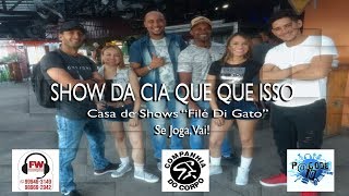 SHOW CIA QUE QUE ISSO / CASA DE SHOW FILÉ DI GATO -16-12-2018