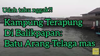Kampung Terapung: Telaga Mas - Batu Arang, Balikpapan