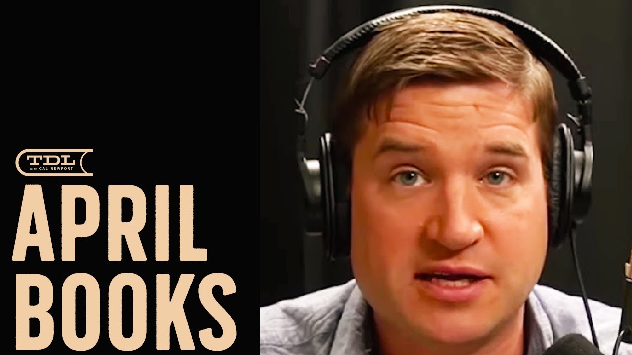 The Books Cal Newport Read in April 2022 | Deep Questions Podcast