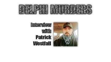 Delphi Murders. Patrick Westfall Phone Interview.