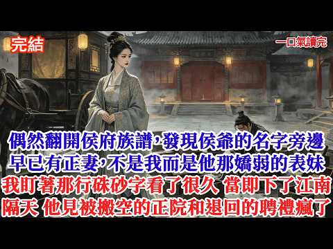 偶然翻開侯府族譜，發現侯爺的名字旁邊早已有正妻，不是我而是他那嬌弱的表妹我盯著那行硃砂字看了很久 當即下了江南隔天 他見被搬空的正院和退回聘禮瘋了#追妻火葬場#愛情#小說#古言 #有聲小說 #情感故事