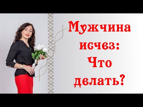 МУЖЧИНА ИСЧЕЗ: что делать? | Психология отношений