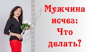 МУЖЧИНА ИСЧЕЗ: что делать? | Психология отношений