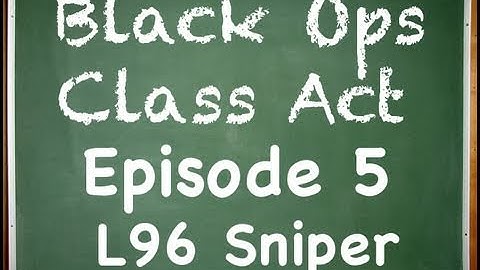 Black Ops: Class Act Ep. 5- L96 Sniper Rifle (In Depth Custom Classes)