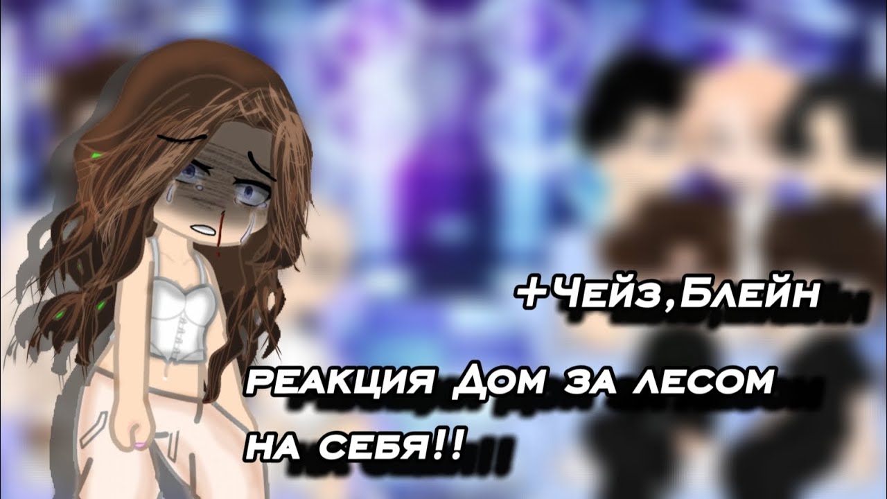 ||0.5||Реакция Дом за лесом на себя +Чейз,Блейн