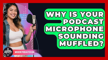 Why Is Your Podcast Microphone Sounding Muffled? - Modern Podcaster Hub