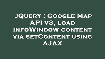 jQuery : Google Map API v3, load infoWindow content via setContent using AJAX