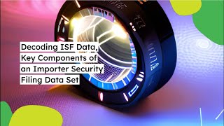 Decoding ISF Data: Key Components of an Importer Security Filing Data Set