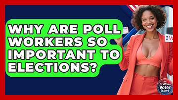 Why Are Poll Workers So Important To Elections? - First Time Voter Expert