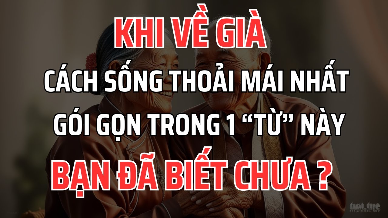 Outline Video Khi về già: Cách sống thoải mái nhất chỉ gói gọn trong 1 từ này, Bạn đã biết chưa?