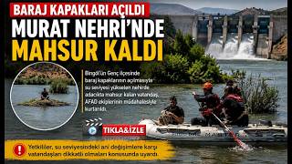 Baraj Kapakları Açıldı, Murat Nehri'nde Mahsur Kaldı