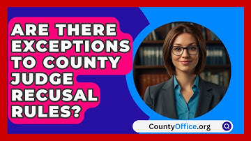 Are There Exceptions To County Judge Recusal Rules? - CountyOffice.org