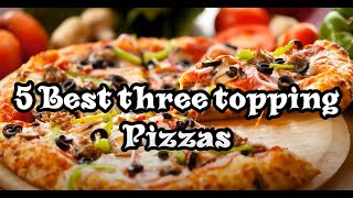 Top 5 three topping combinations for pizza | best 3 topping pizzas  | how to choose pizza toppings