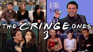 The Ones That Make You Cringe: Part 3 | Friends