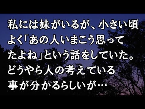 【修羅場　洒落怖】私には妹がいるが、小さい頃よく「あの人いまこう思ってたよね」という話をしていた。どうやら人の考えている事が分かるらしいが…【修羅場・洒落怖のぞき見チャンネル】