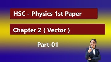 Mastering HSC Physics 1st Paper: Chapter 02 - Unraveling the World of Vectors (Part 01)