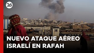 MEDIO ORIENTE | Nuevo ataque aéreo israelí en Rafah