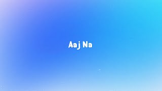 Aaj Na Lyrics | Ritviz | 7Lyrics World | 2024