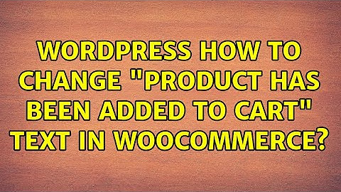 Wordpress: How to change "product has been added to cart" text in woocommerce? (2 Solutions!!)
